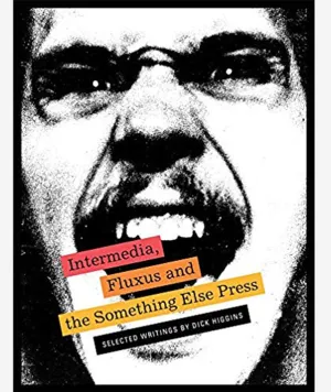 Intermedia, Fluxus and the Something Else Press - Selected Writings by Dick Higgins